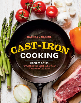 Rachael Narins - Cast-Iron Cooking: Recipes & Tips for Getting the Most out of Your Cast-Iron Cookware